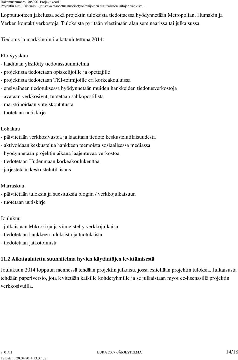 eri korkeakouluissa - ensivaiheen tiedotuksessa hyödynnetään muiden hankkeiden tiedotusverkostoja - avataan verkkosivut, tuotetaan sähköpostilista - markkinoidaan yhteiskoulutusta - tuotetaan