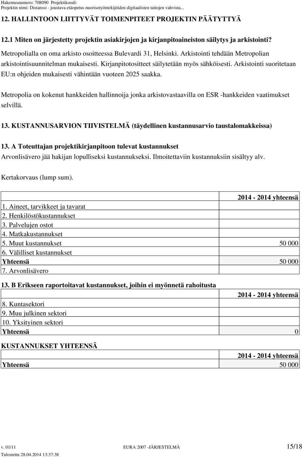 Arkistointi suoritetaan EU:n ohjeiden mukaisesti vähintään vuoteen 2025 saakka. Metropolia on kokenut hankkeiden hallinnoija jonka arkistovastaavilla on ESR -hankkeiden vaatimukset selvillä. 13.