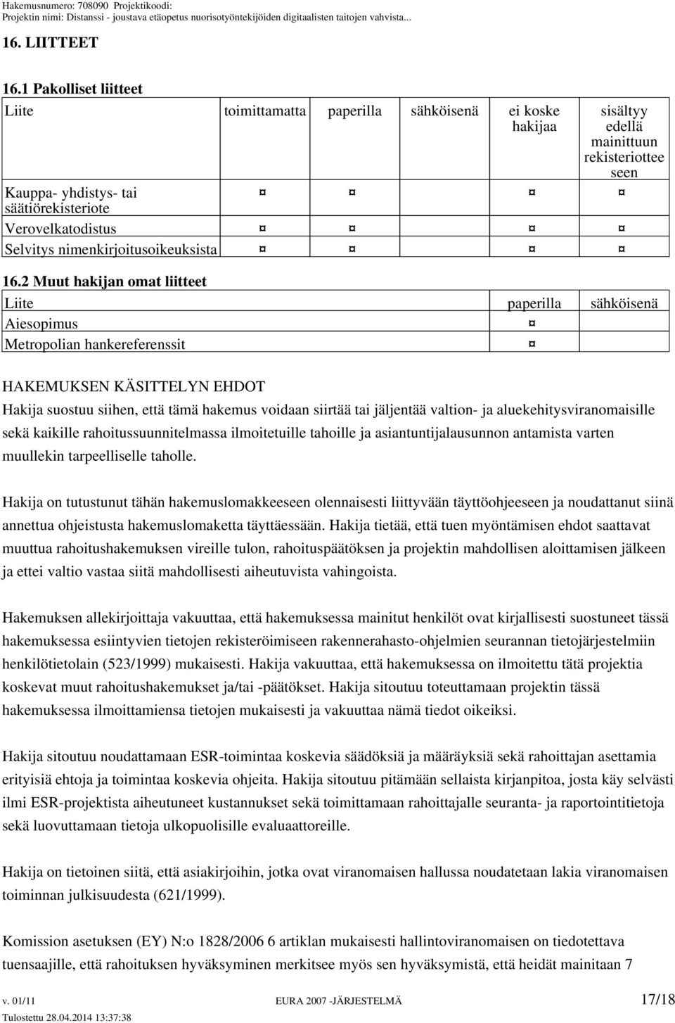 valtion- ja aluekehitysviranomaisille sekä kaikille rahoitussuunnitelmassa ilmoitetuille tahoille ja asiantuntijalausunnon antamista varten muullekin tarpeelliselle taholle.