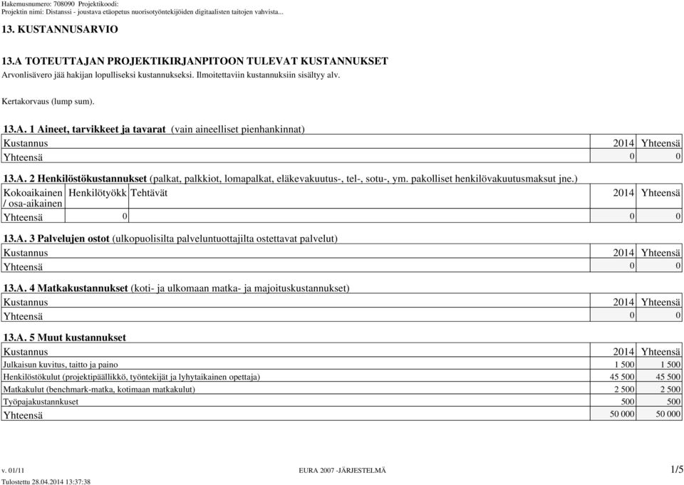 pakolliset henkilövakuutusmaksut jne.) Kokoaikainen Henkilötyökk Tehtävät / osa-aikainen 0 13.A. 3 Palvelujen ostot (ulkopuolisilta palveluntuottajilta ostettavat palvelut) Kustannus 13.A. 4 Matkakustannukset (koti- ja ulkomaan matka- ja majoituskustannukset) Kustannus 13.