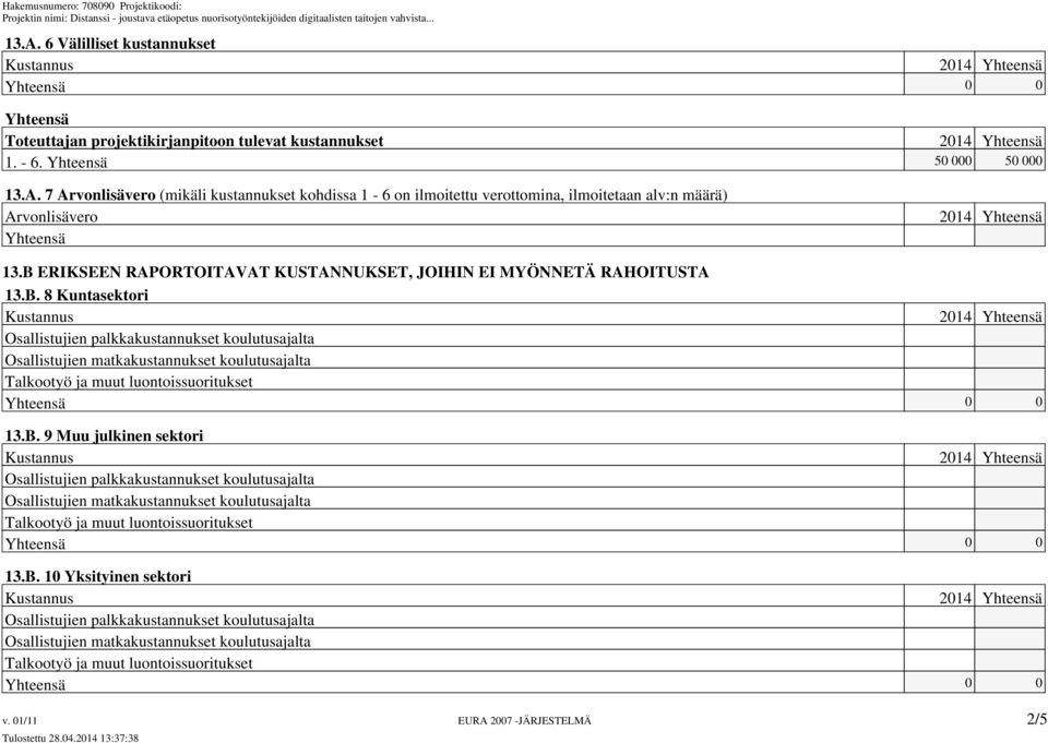 B. 9 Muu julkinen sektori Kustannus Osallistujien palkkakustannukset koulutusajalta Osallistujien matkakustannukset koulutusajalta Talkootyö ja muut luontoissuoritukset 13.B. 10 Yksityinen sektori Kustannus Osallistujien palkkakustannukset koulutusajalta Osallistujien matkakustannukset koulutusajalta Talkootyö ja muut luontoissuoritukset EURA 2007 -JÄRJESTELMÄ 2/5