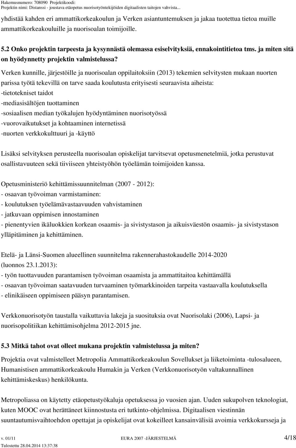 Verken kunnille, järjestöille ja nuorisoalan oppilaitoksiin (2013) tekemien selvitysten mukaan nuorten parissa työtä tekevillä on tarve saada koulutusta erityisesti seuraavista aiheista: