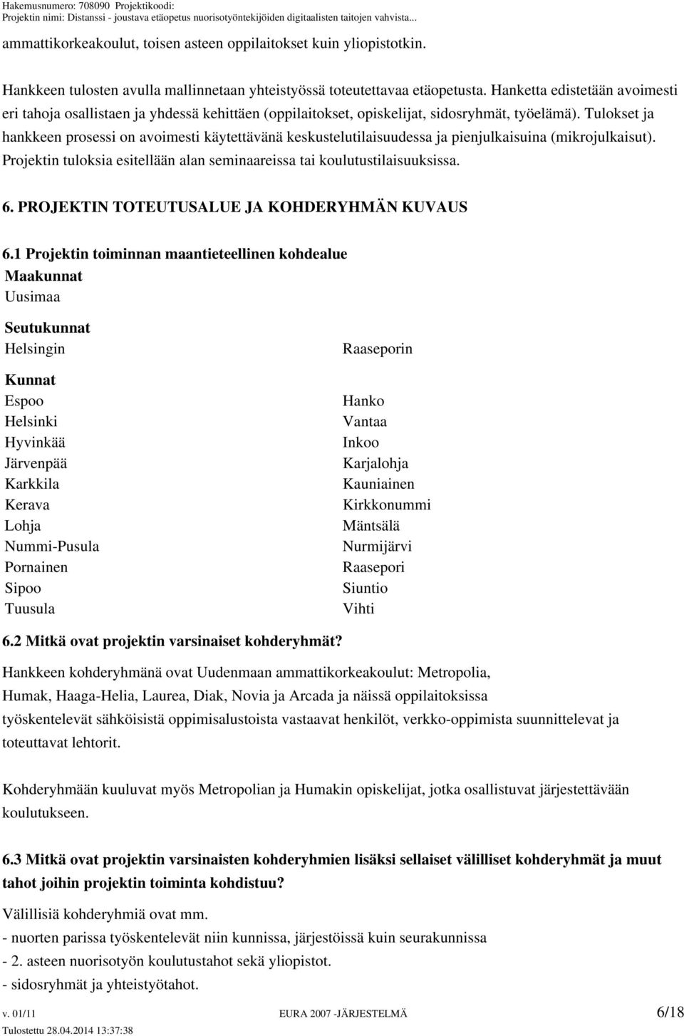 Tulokset ja hankkeen prosessi on avoimesti käytettävänä keskustelutilaisuudessa ja pienjulkaisuina (mikrojulkaisut). Projektin tuloksia esitellään alan seminaareissa tai koulutustilaisuuksissa. 6.