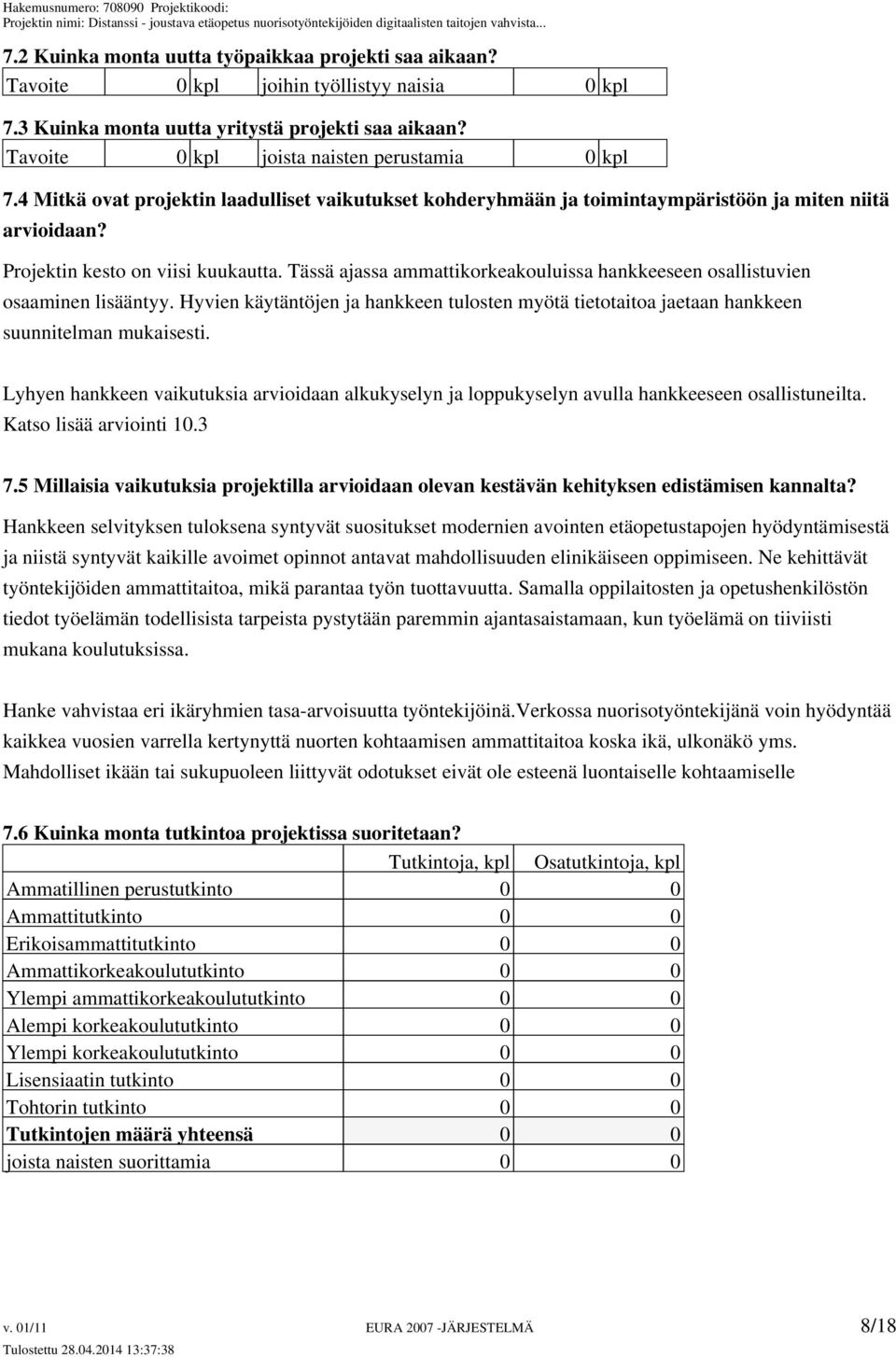 Tässä ajassa ammattikorkeakouluissa hankkeeseen osallistuvien osaaminen lisääntyy. Hyvien käytäntöjen ja hankkeen tulosten myötä tietotaitoa jaetaan hankkeen suunnitelman mukaisesti.