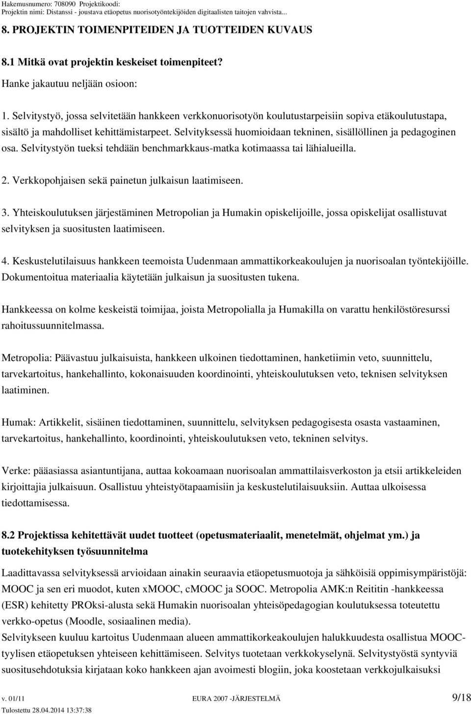 Selvityksessä huomioidaan tekninen, sisällöllinen ja pedagoginen osa. Selvitystyön tueksi tehdään benchmarkkaus-matka kotimaassa tai lähialueilla. 2.