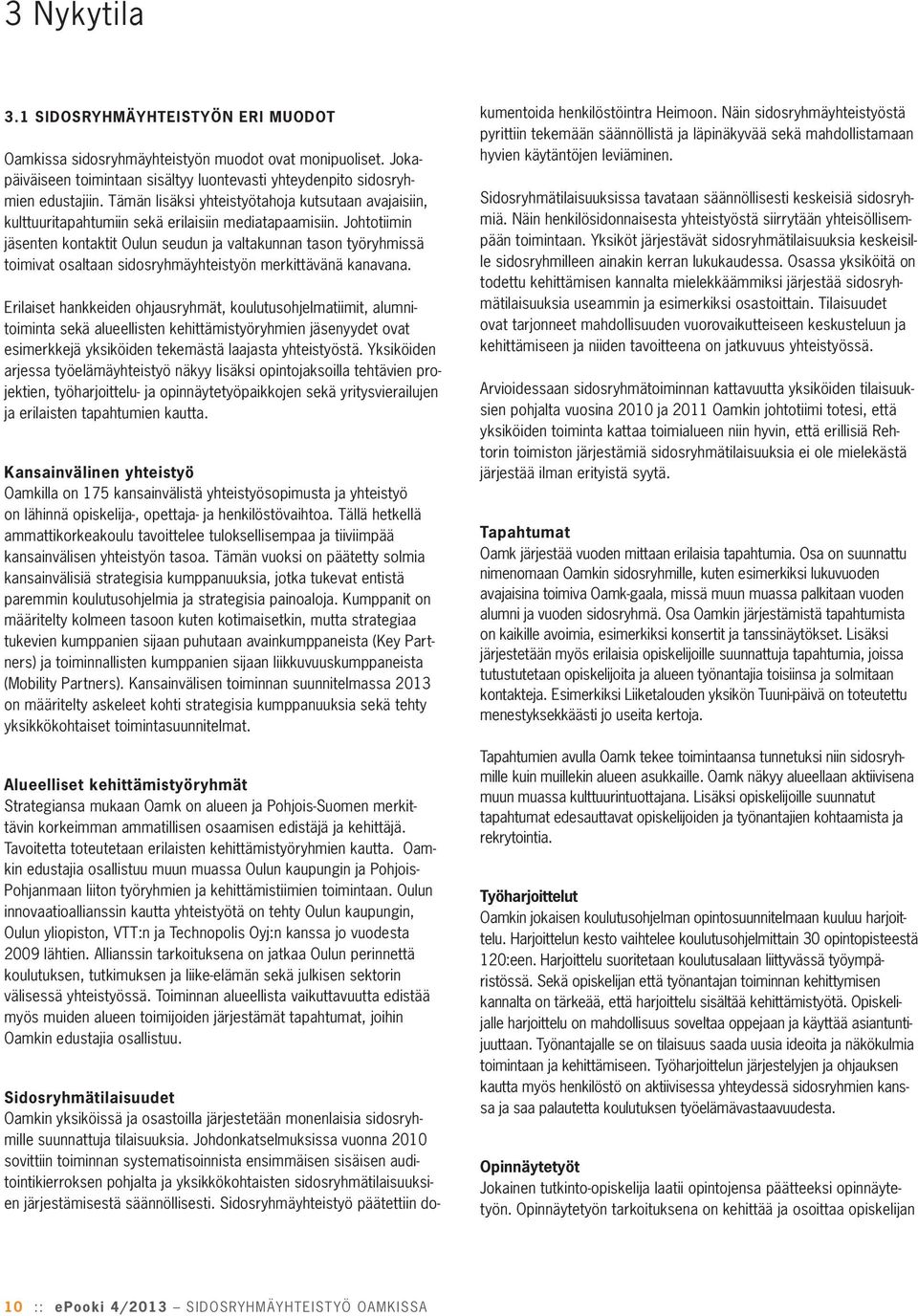 Johtotiimin jäsenten kontaktit Oulun seudun ja valtakunnan tason työryhmissä toimivat osaltaan sidosryhmäyhteistyön merkittävänä kanavana.