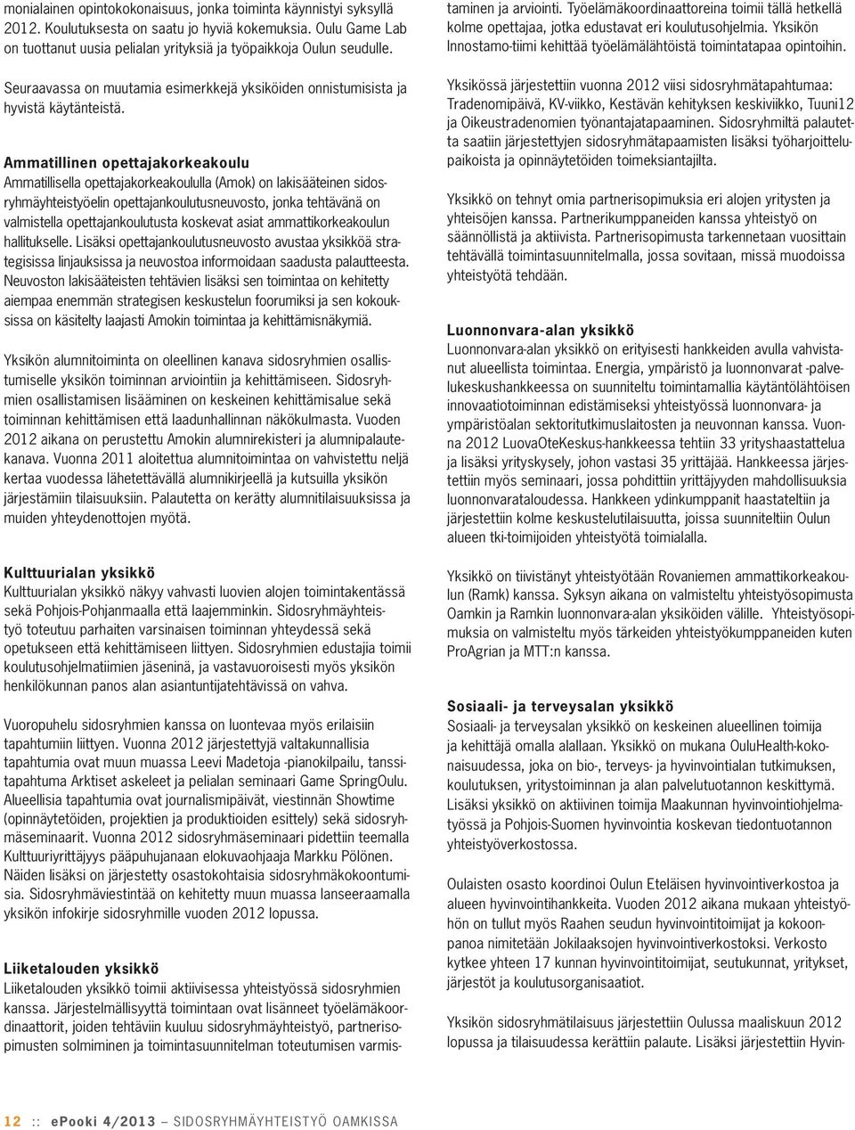 Ammatillinen opettajakorkeakoulu Ammatillisella opettajakorkeakoululla (Amok) on lakisääteinen sidosryhmäyhteistyöelin opettajankoulutusneuvosto, jonka tehtävänä on valmistella opettajankoulutusta