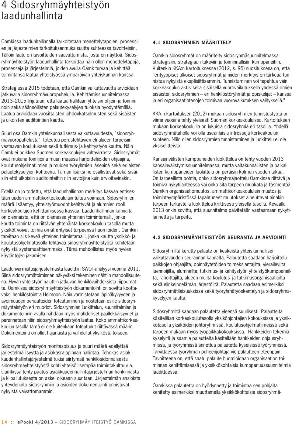 Sidosryhmäyhteistyön laadunhallinta tarkoittaa näin ollen menettelytapoja, prosesseja ja järjestelmiä, joiden avulla Oamk turvaa ja kehittää toimintansa laatua yhteistyössä ympäröivän yhteiskunnan