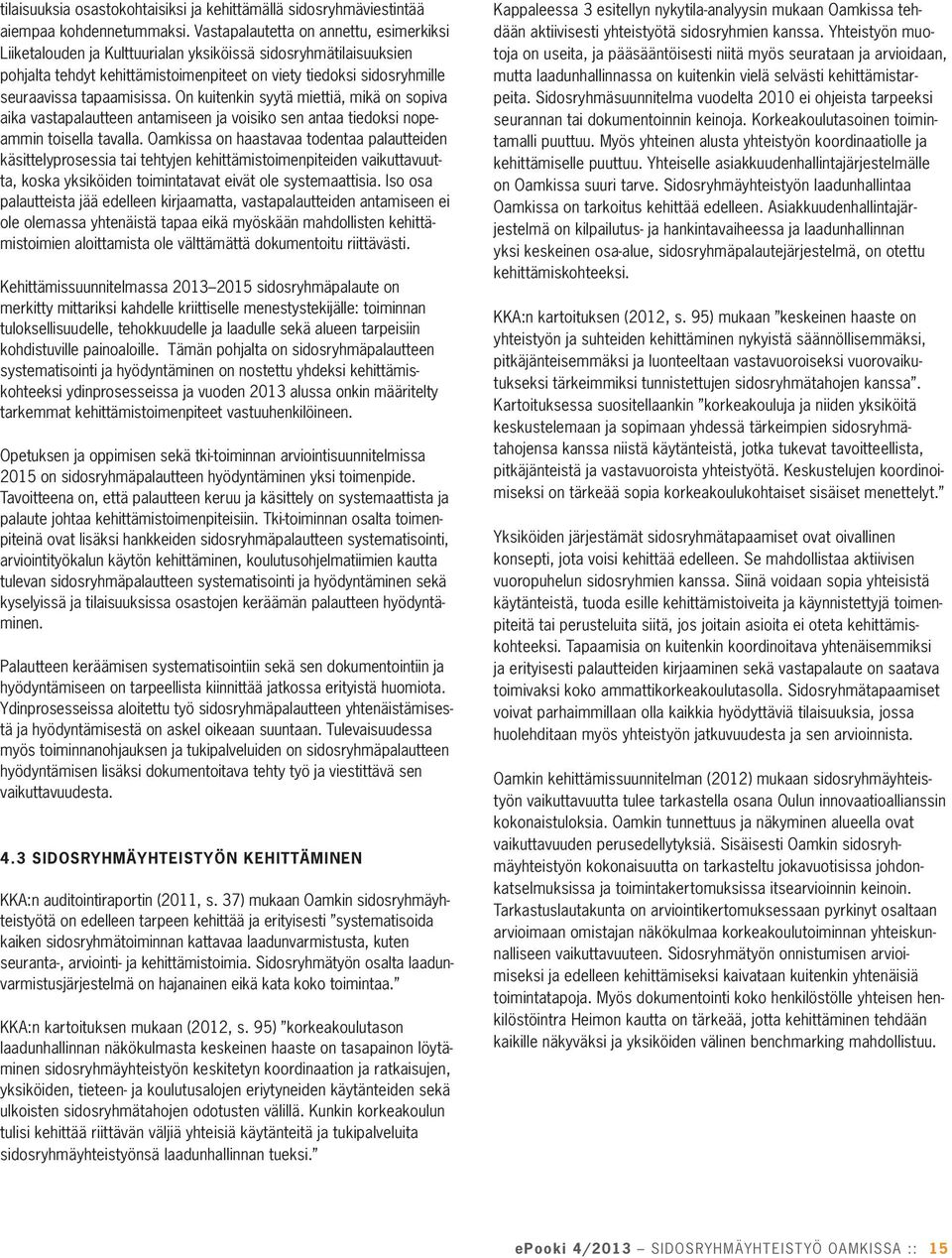 tapaamisissa. On kuitenkin syytä miettiä, mikä on sopiva aika vastapalautteen antamiseen ja voisiko sen antaa tiedoksi nopeammin toisella tavalla.