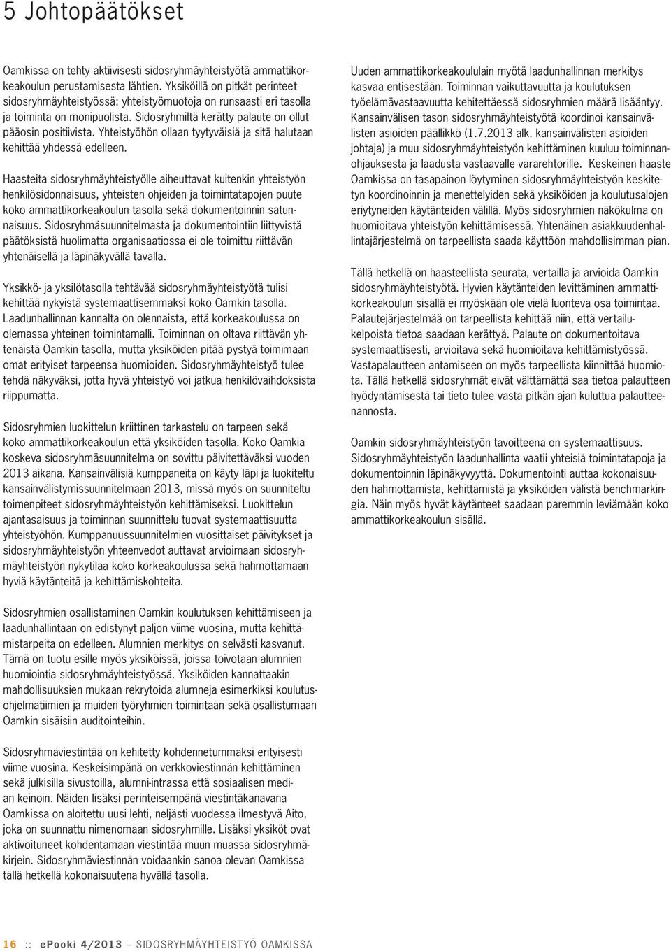 Yhteistyöhön ollaan tyytyväisiä ja sitä halutaan kehittää yhdessä edelleen.