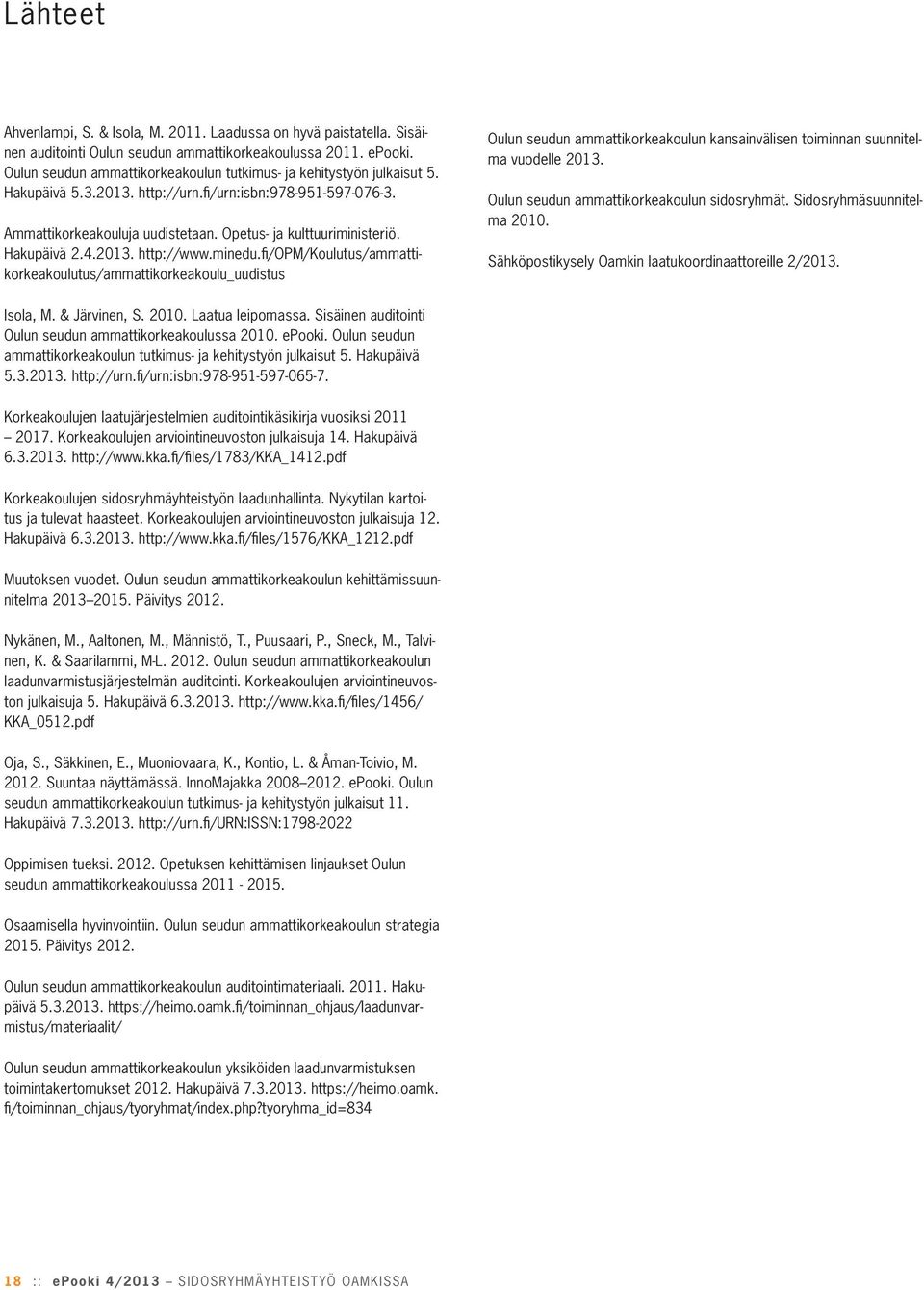 Hakupäivä 2.4.2013. http://www.minedu.fi/opm/koulutus/ammattikorkeakoulutus/ammattikorkeakoulu_uudistus Oulun seudun ammattikorkeakoulun kansainvälisen toiminnan suunnitelma vuodelle 2013.