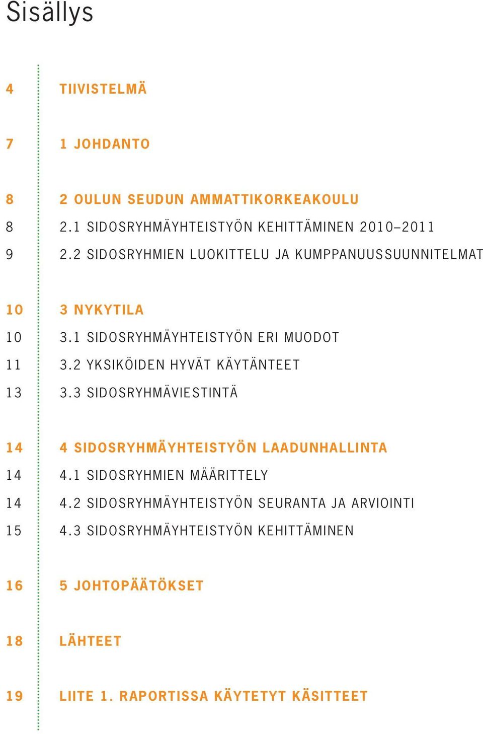 2 YKSIKÖIDEN HYVÄT KÄYTÄNTEET 13 3.3 SIDOSRYHMÄVIESTINTÄ 14 4 SIDOSRYHMÄYHTEISTYÖN LAADUNHALLINTA 14 4.