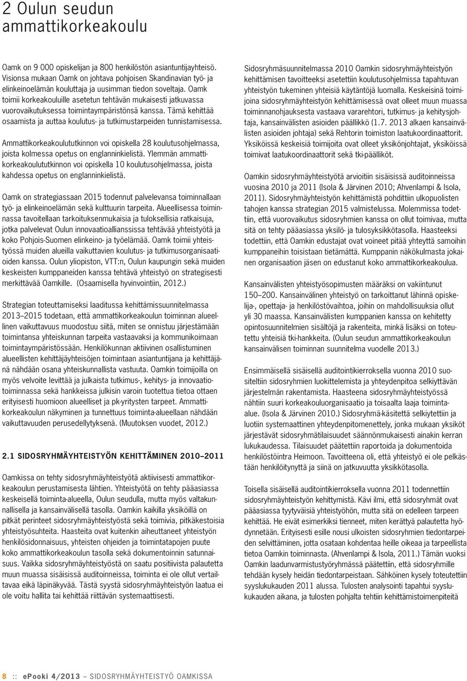 Oamk toimii korkeakouluille asetetun tehtävän mukaisesti jatkuvassa vuorovaikutuksessa toimintaympäristönsä kanssa. Tämä kehittää osaamista ja auttaa koulutus- ja tutkimustarpeiden tunnistamisessa.