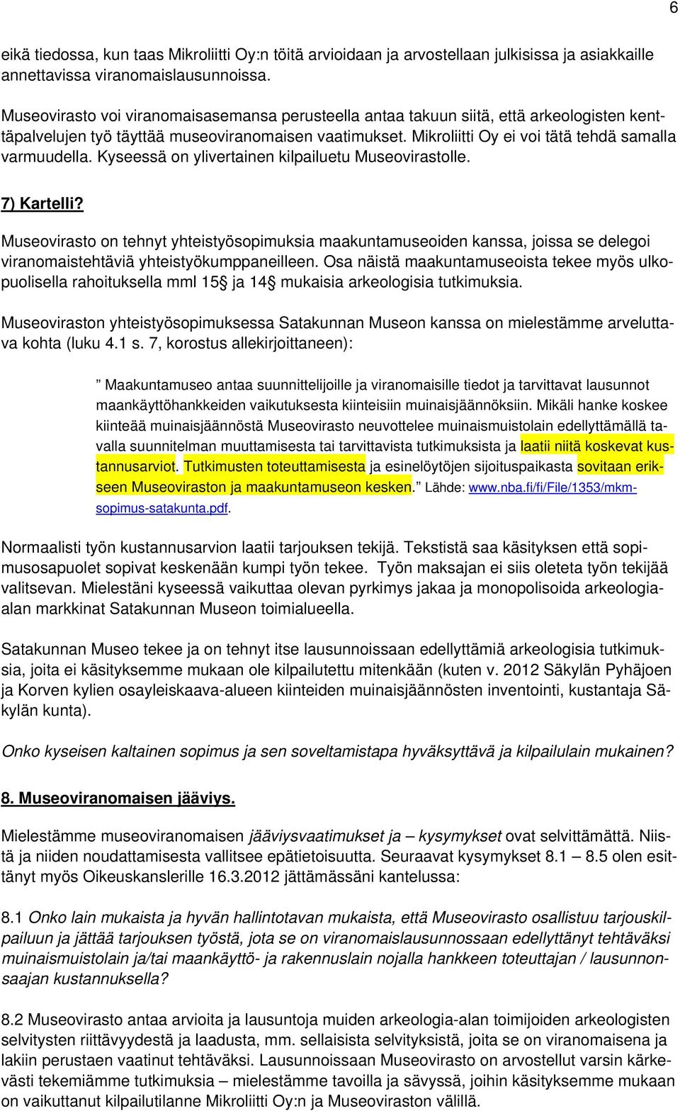 Kyseessä on ylivertainen kilpailuetu Museovirastolle. 7) Kartelli? Museovirasto on tehnyt yhteistyösopimuksia maakuntamuseoiden kanssa, joissa se delegoi viranomaistehtäviä yhteistyökumppaneilleen.