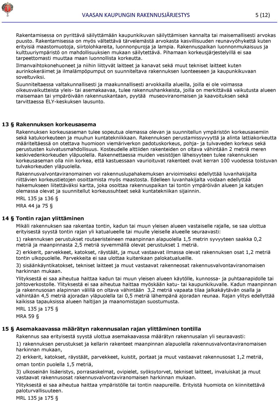 Rakennuspaikan luonnonmukaisuus ja kulttuuriympäristö on mahdollisuuksien mukaan säilytettävä. Pihamaan korkeusjärjestelyillä ei saa tarpeettomasti muuttaa maan luonnollista korkeutta.