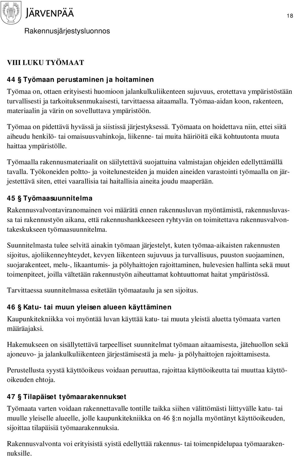 Työmaata on hoidettava niin, ettei siitä aiheudu henkilö- tai omaisuusvahinkoja, liikenne- tai muita häiriöitä eikä kohtuutonta muuta haittaa ympäristölle.