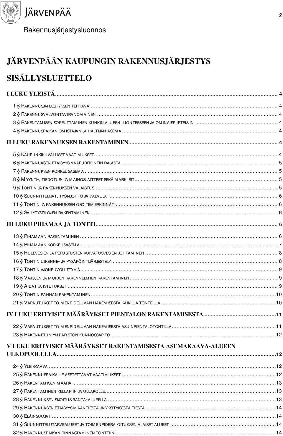 .. 4 5 KAUPUNKIKUVALLISET VAATIMUKSET... 4 6 RAKENNUKSEN ETÄISYYS NAAPURITONTIN RAJASTA... 5 7 RAKENNUKSEN KORKEUSASEMA... 5 8 MYYNTI-, TIEDOTUS- JA MAINOSLAITTEET SEKÄ MARKIISIT.