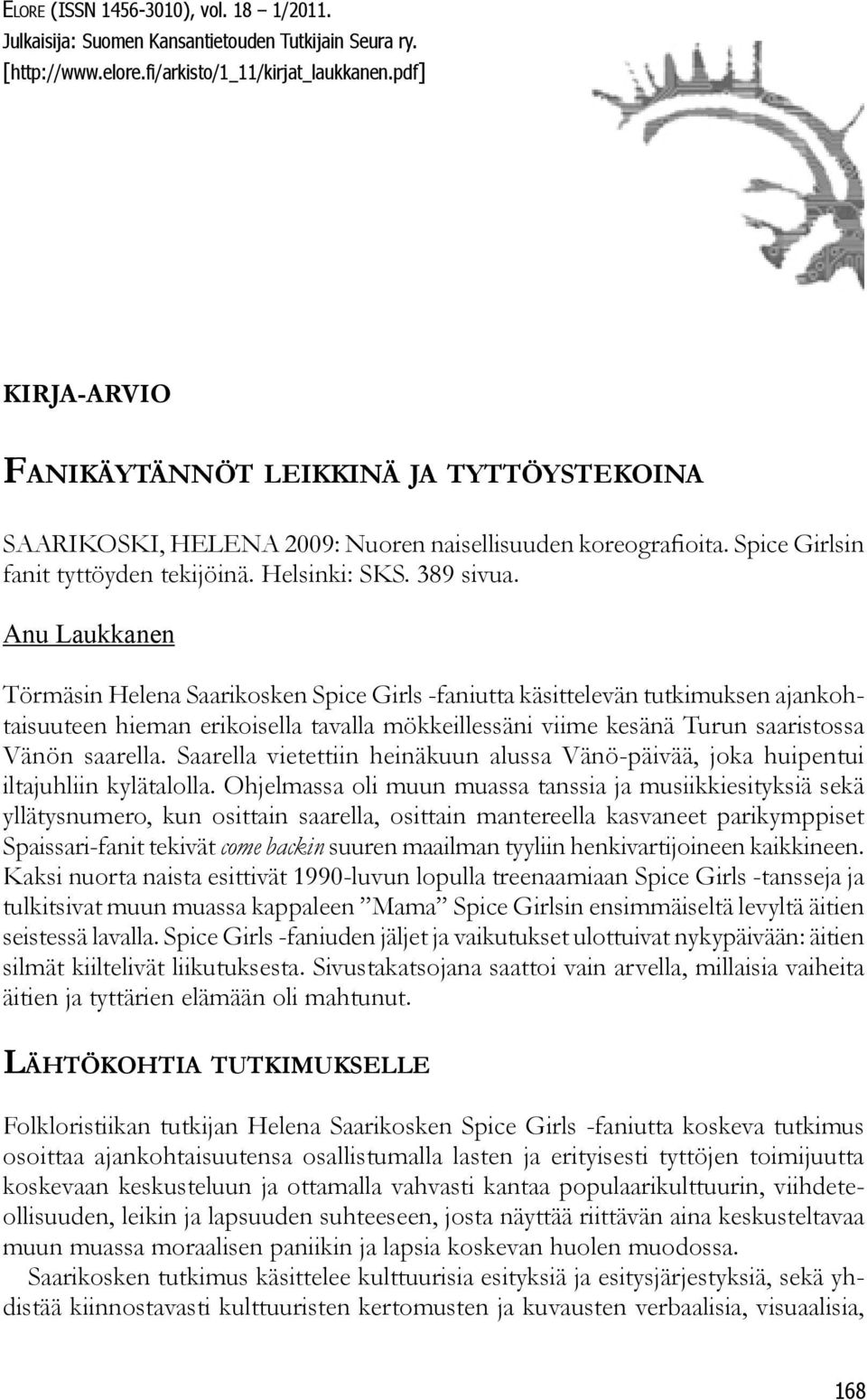 Anu Laukkanen Törmäsin Helena Saarikosken Spice Girls -faniutta käsittelevän tutkimuksen ajankohtaisuuteen hieman erikoisella tavalla mökkeillessäni viime kesänä Turun saaristossa Vänön saarella.