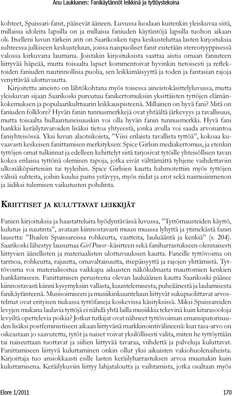 Joistakin kirjoituksista saattaa aistia omaan faniuteen liittyvää häpeää, mutta toisaalta lapset kommentoivat hyvinkin tietoisesti ja reflektoiden faniuden nautinnollisia puolia, sen leikkimäisyyttä