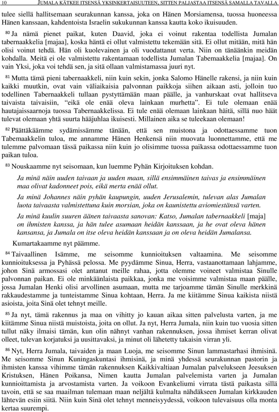 80 Ja nämä pienet paikat, kuten Daavid, joka ei voinut rakentaa todellista Jumalan tabernaakkelia [majaa], koska häntä ei ollut valmistettu tekemään sitä. Ei ollut mitään, mitä hän olisi voinut tehdä.