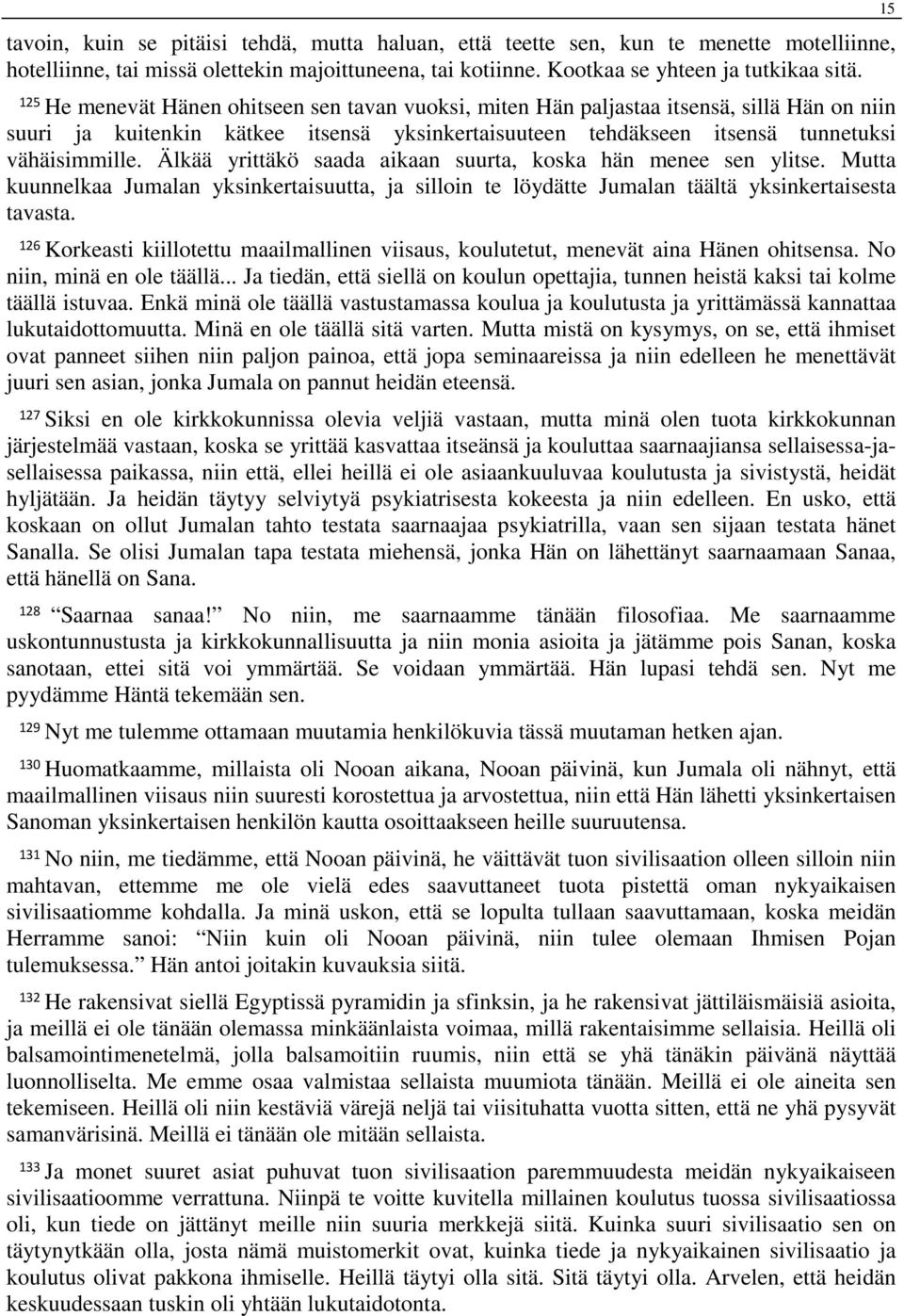 Älkää yrittäkö saada aikaan suurta, koska hän menee sen ylitse. Mutta kuunnelkaa Jumalan yksinkertaisuutta, ja silloin te löydätte Jumalan täältä yksinkertaisesta tavasta.