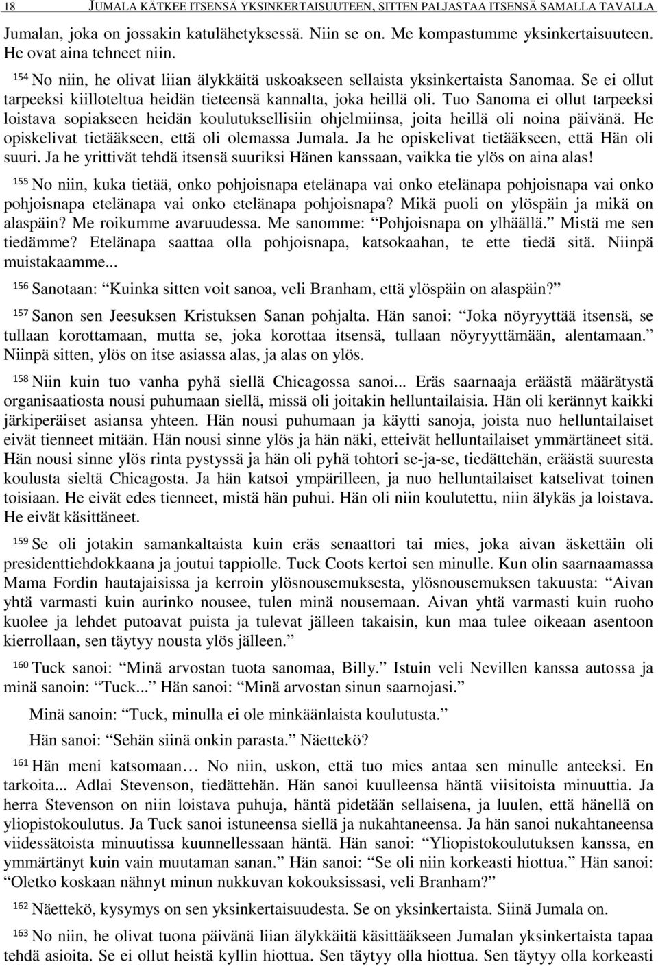 Tuo Sanoma ei ollut tarpeeksi loistava sopiakseen heidän koulutuksellisiin ohjelmiinsa, joita heillä oli noina päivänä. He opiskelivat tietääkseen, että oli olemassa Jumala.