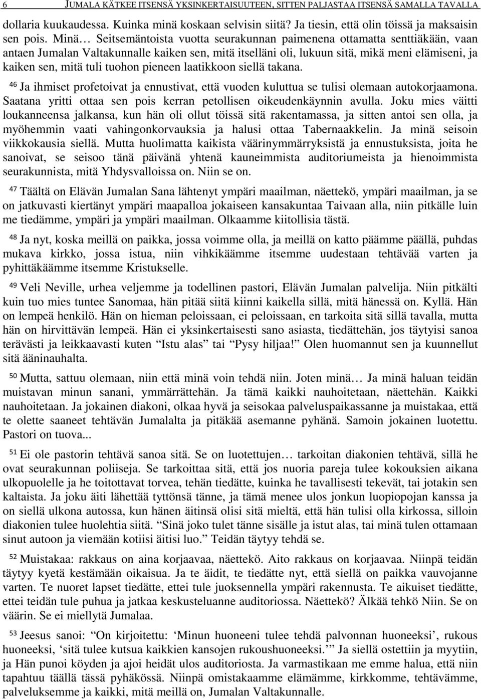 tuohon pieneen laatikkoon siellä takana. 46 Ja ihmiset profetoivat ja ennustivat, että vuoden kuluttua se tulisi olemaan autokorjaamona.