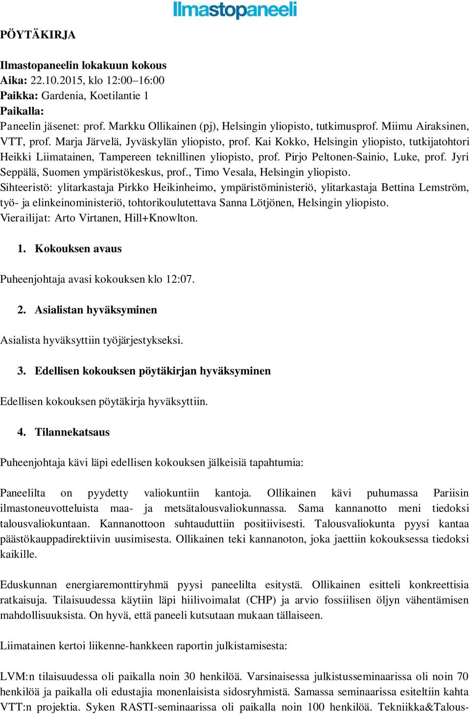 Kai Kokko, Helsingin yliopisto, tutkijatohtori Heikki Liimatainen, Tampereen teknillinen yliopisto, prof. Pirjo Peltonen-Sainio, Luke, prof. Jyri Seppälä, Suomen ympäristökeskus, prof.