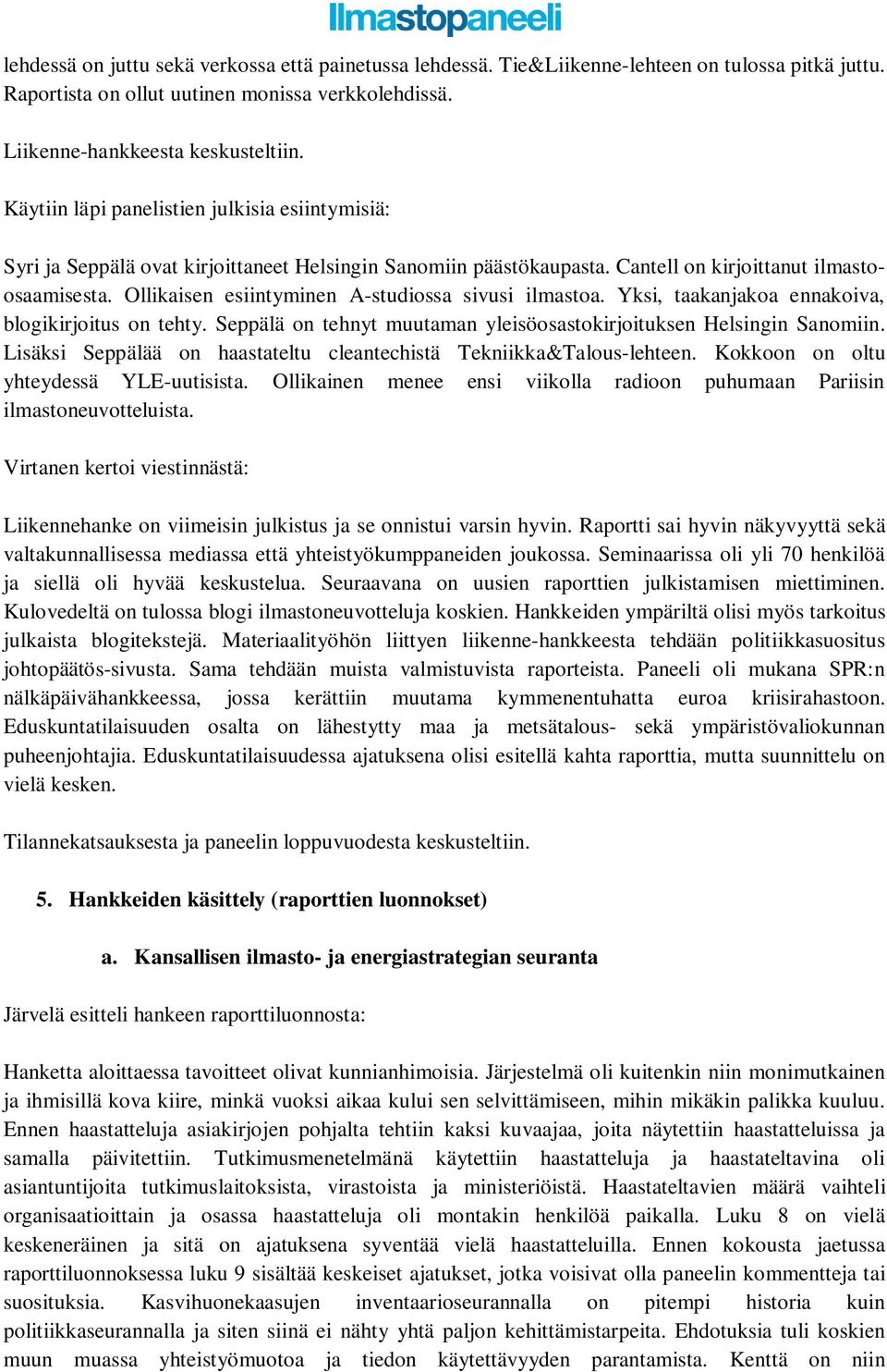 Ollikaisen esiintyminen A-studiossa sivusi ilmastoa. Yksi, taakanjakoa ennakoiva, blogikirjoitus on tehty. Seppälä on tehnyt muutaman yleisöosastokirjoituksen Helsingin Sanomiin.