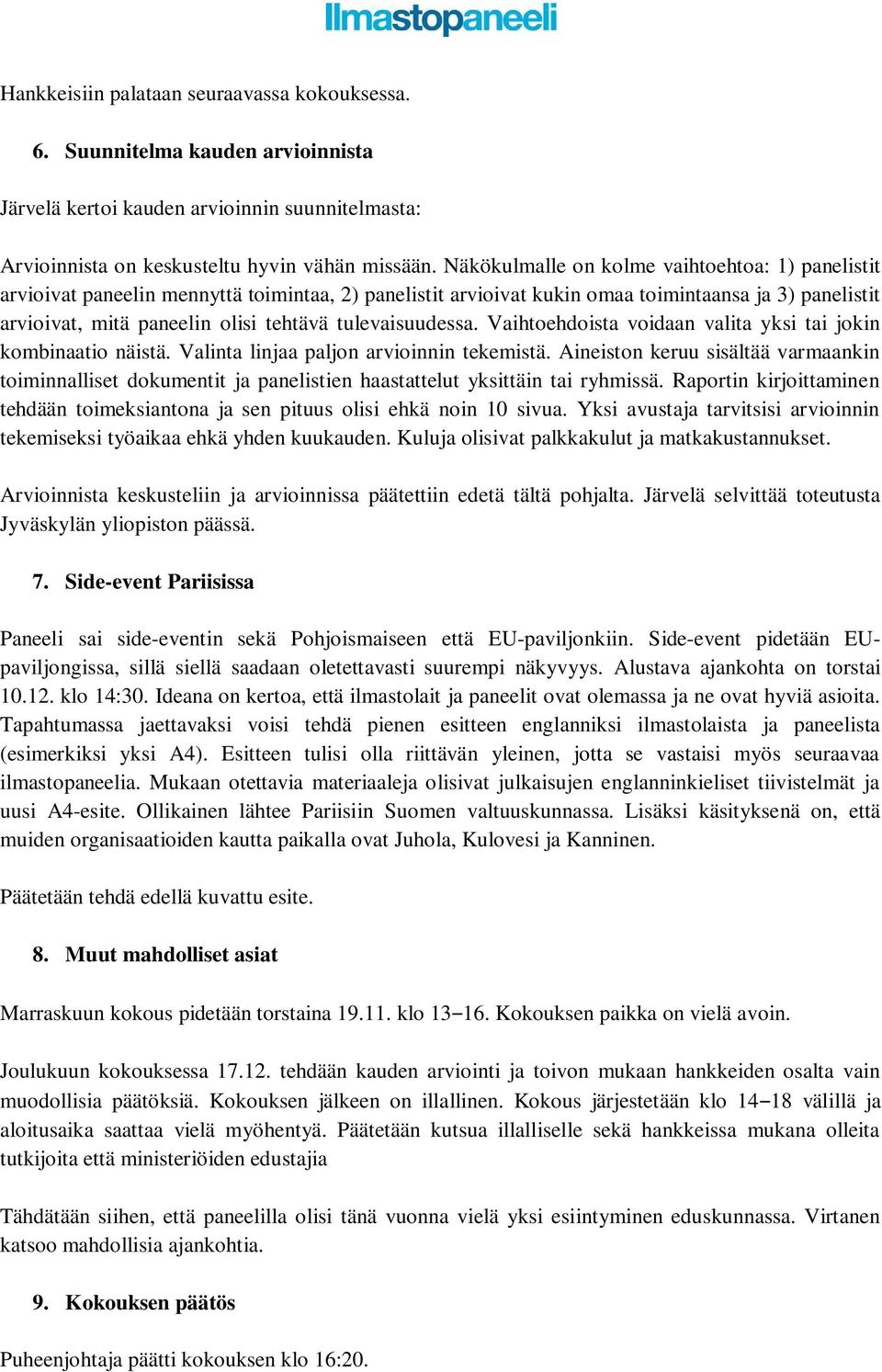 tulevaisuudessa. Vaihtoehdoista voidaan valita yksi tai jokin kombinaatio näistä. Valinta linjaa paljon arvioinnin tekemistä.