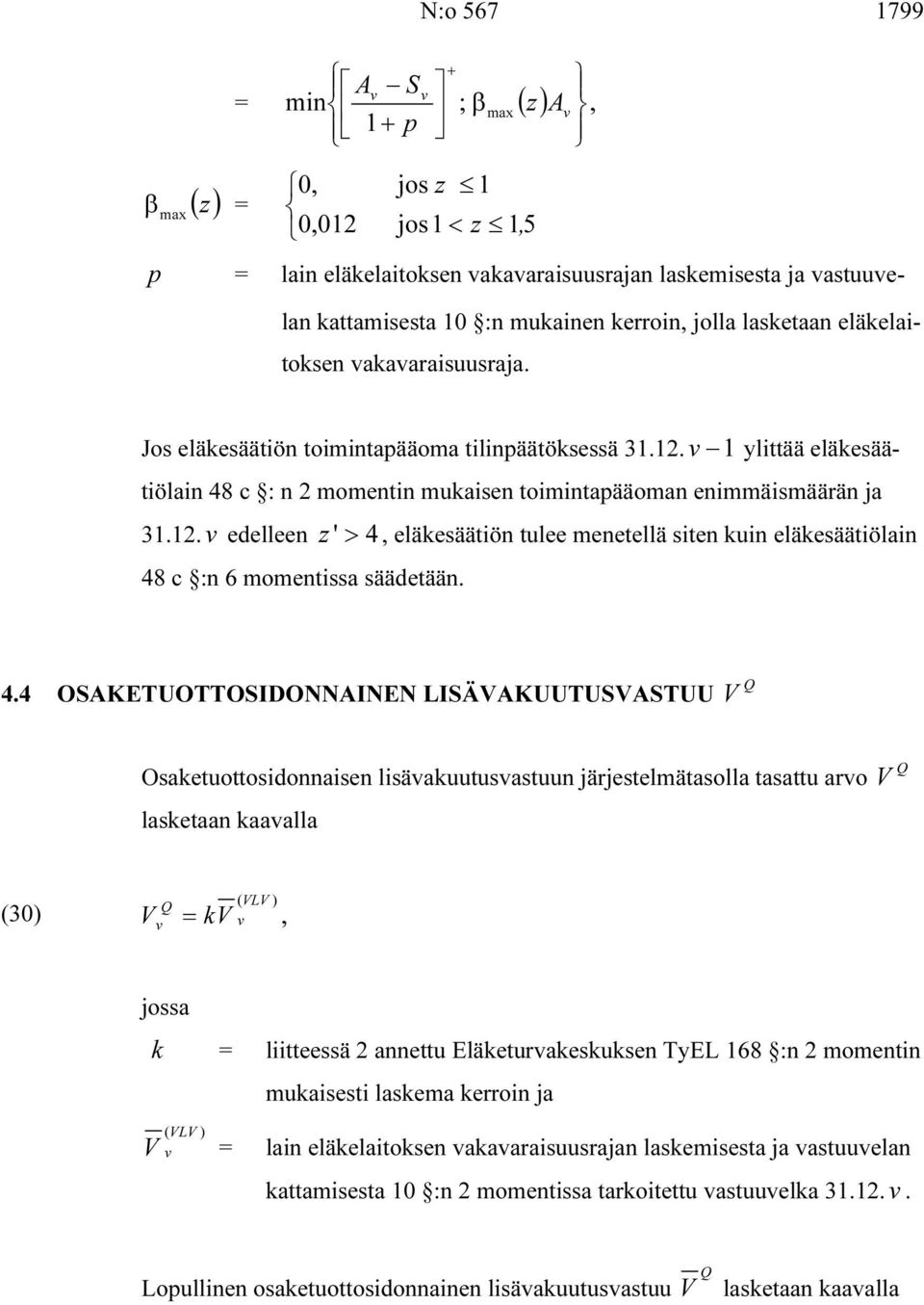 4.4 OAKETOTTODONNANEN LÄAKTAT Osaketuottosidonnaisen lisäakuutusastuun järjestelmätasolla tasattu aro lasketaan kaaalla (L ) (30) = k jossa k = liitteessä annettu Eläketurakeskuksen TyEL 168 :n