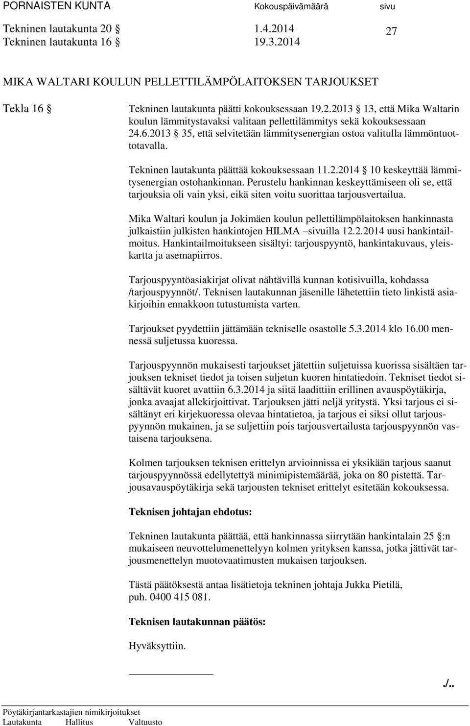 6.2013 35, että selvitetään lämmitysenergian ostoa valitulla lämmöntuottotavalla. Tekninen lautakunta päättää kokouksessaan 11.2.2014 10 keskeyttää lämmitysenergian ostohankinnan.