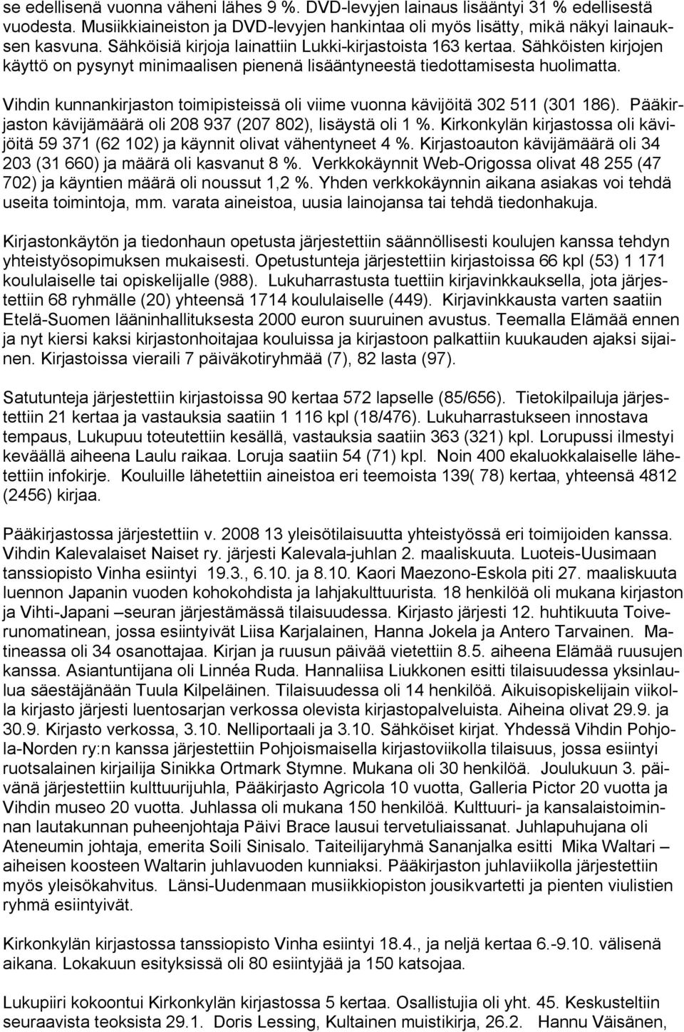 Vihdin kunnankirjaston toimipisteissä oli viime vuonna kävijöitä 302 511 (301 186). Pääkirjaston kävijämäärä oli 208 937 (207 802), lisäystä oli 1 %.