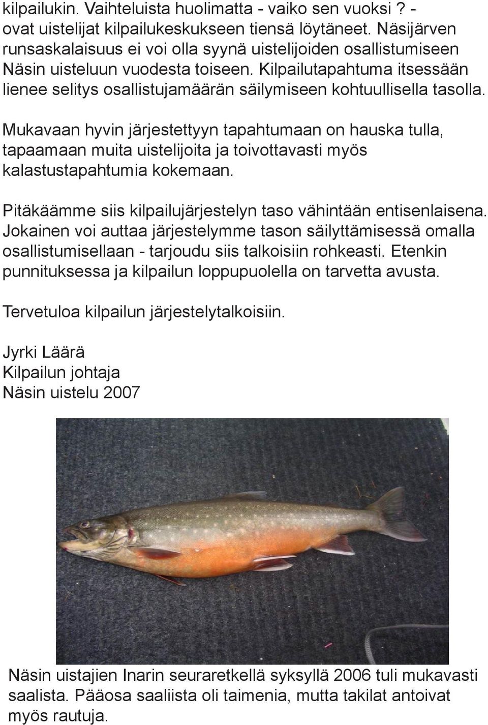 Kilpailutapahtuma itsessään lienee selitys osallistujamäärän säilymiseen kohtuullisella tasolla.