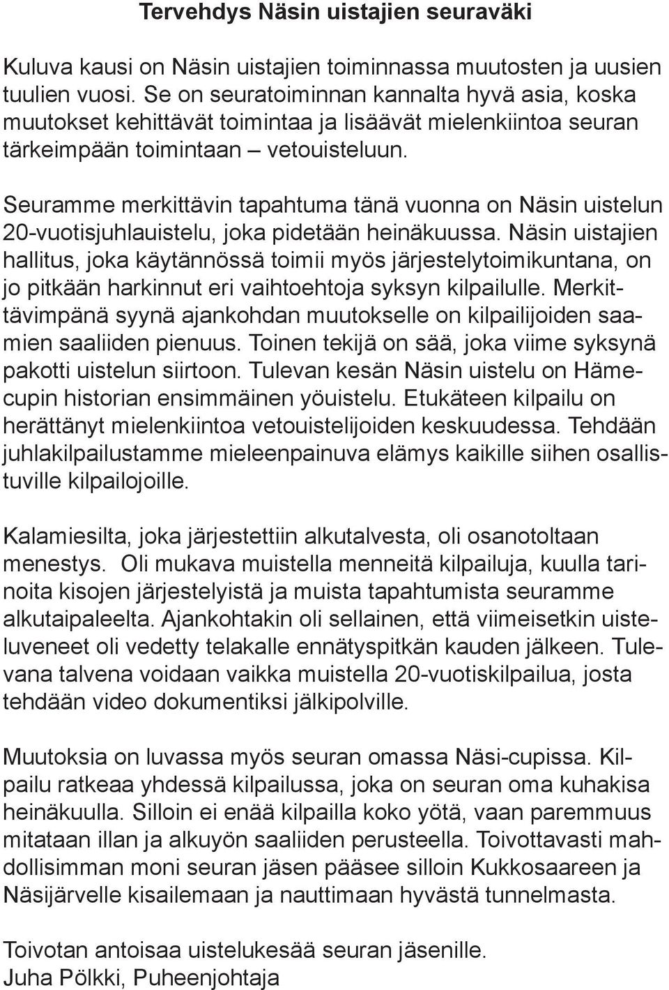 Seuramme merkittävin tapahtuma tänä vuonna on Näsin uistelun 20-vuotisjuhlauistelu, joka pidetään heinäkuussa.