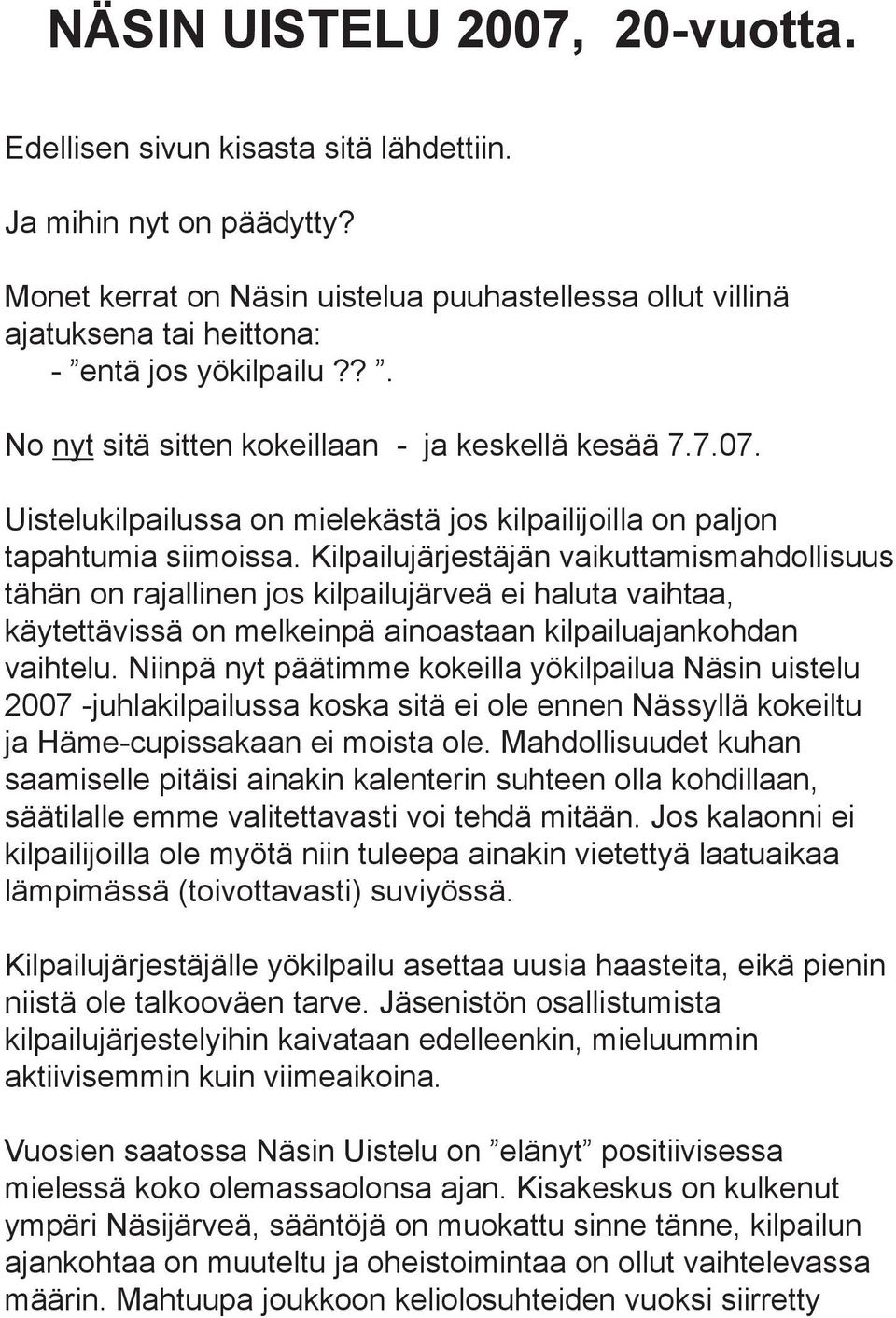 Uistelukilpailussa on mielekästä jos kilpailijoilla on paljon tapahtumia siimoissa.