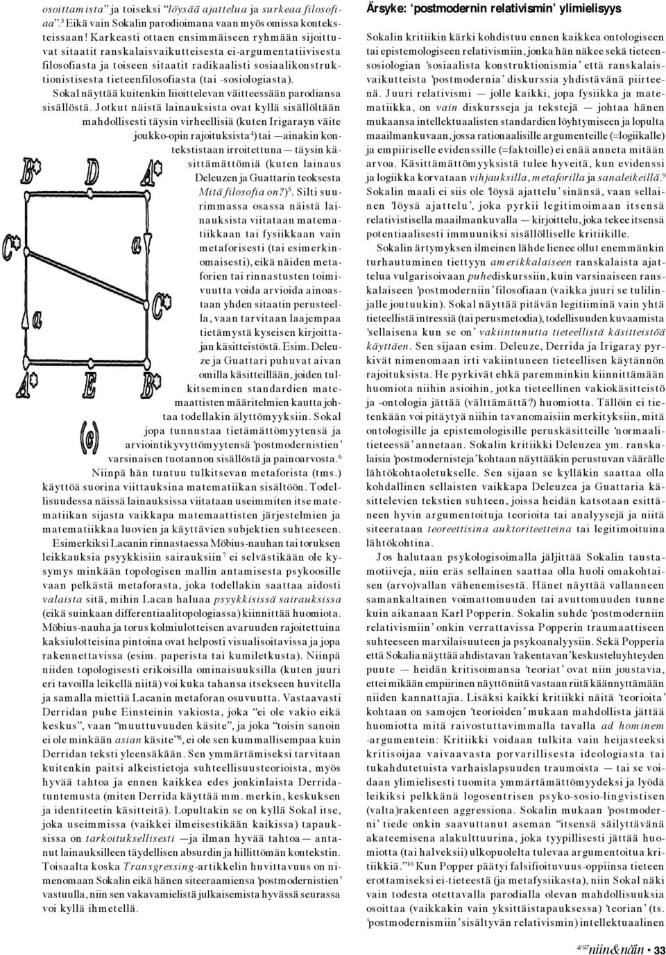 tieteenfilosofiasta (tai -sosiologiasta). Sokal näyttää kuitenkin liioittelevan väitteessään parodiansa sisällöstä.