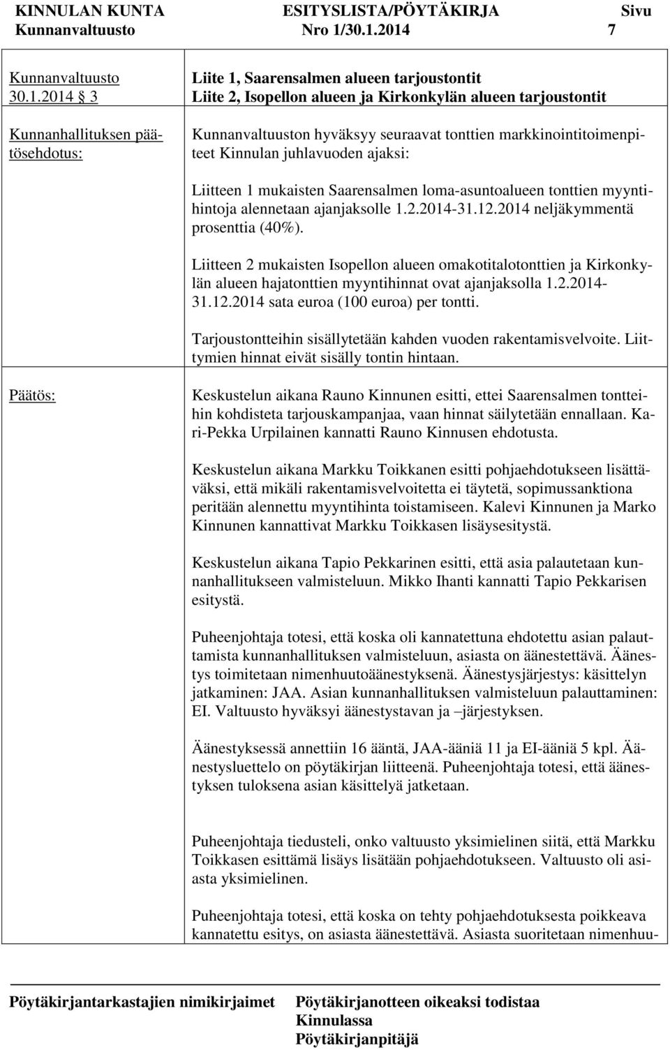 hyväksyy seuraavat tonttien markkinointitoimenpiteet Kinnulan juhlavuoden ajaksi: Liitteen 1 mukaisten Saarensalmen loma-asuntoalueen tonttien myyntihintoja alennetaan ajanjaksolle 1.2.2014-31.12.