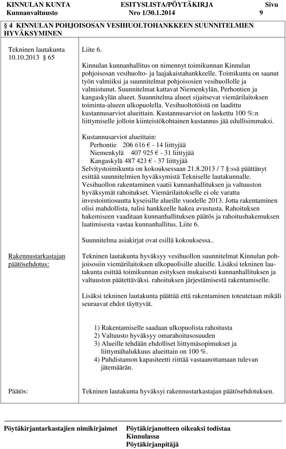 Toimikunta on saanut työn valmiiksi ja suunnitelmat pohjoisosien vesihuollolle ja valmistunut. Suunnitelmat kattavat Niemenkylän, Perhontien ja kangaskylän alueet.