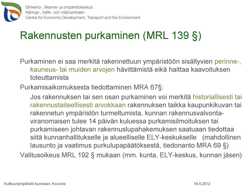 rakennetun ympäristön turmeltumista, kunnan rakennusvalvontaviranomaisen tulee 14 päivän kuluessa purkamisilmoituksen tai purkamiseen johtavan rakennuslupahakemuksen saatuaan tiedottaa siitä