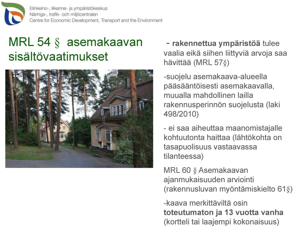 saa aiheuttaa maanomistajalle kohtuutonta haittaa (lähtökohta on tasapuolisuus vastaavassa tilanteessa) MRL 60 Asemakaavan