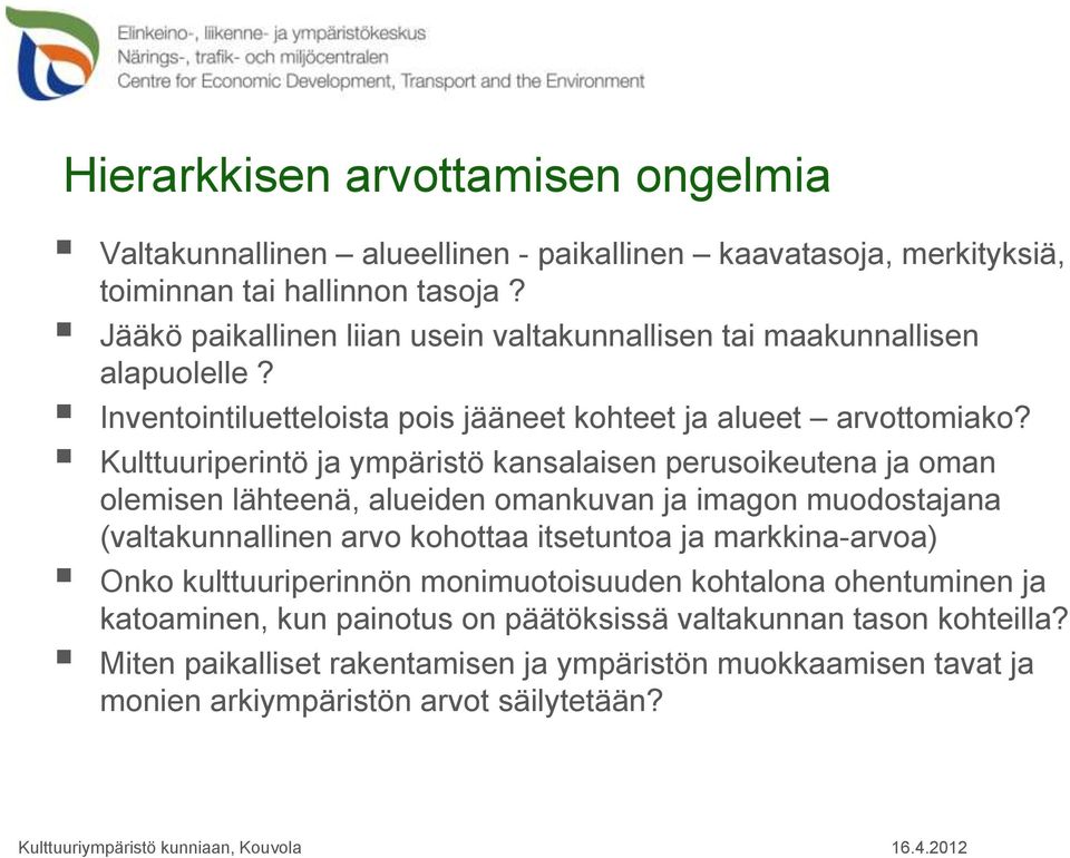 Kulttuuriperintö ja ympäristö kansalaisen perusoikeutena ja oman olemisen lähteenä, alueiden omankuvan ja imagon muodostajana (valtakunnallinen arvo kohottaa itsetuntoa ja