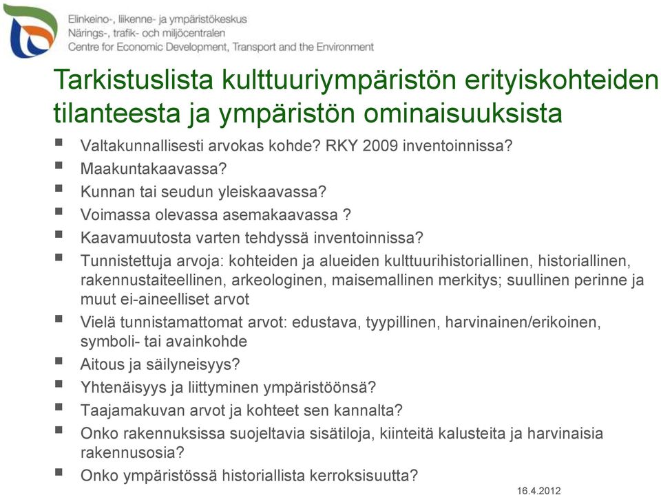 Tunnistettuja arvoja: kohteiden ja alueiden kulttuurihistoriallinen, historiallinen, rakennustaiteellinen, arkeologinen, maisemallinen merkitys; suullinen perinne ja muut ei-aineelliset arvot Vielä