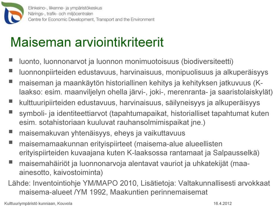 maanviljelyn ohella järvi-, joki-, merenranta- ja saaristolaiskylät) kulttuuripiirteiden edustavuus, harvinaisuus, säilyneisyys ja alkuperäisyys symboli- ja identiteettiarvot (tapahtumapaikat,