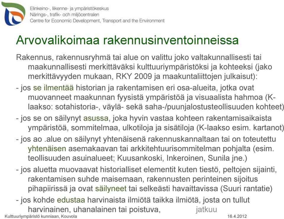 sotahistoria-, väylä- sekä saha-/puunjalostusteollisuuden kohteet) - jos se on säilynyt asussa, joka hyvin vastaa kohteen rakentamisaikaista ympäristöä, sommitelmaa, ulkotiloja ja sisätiloja