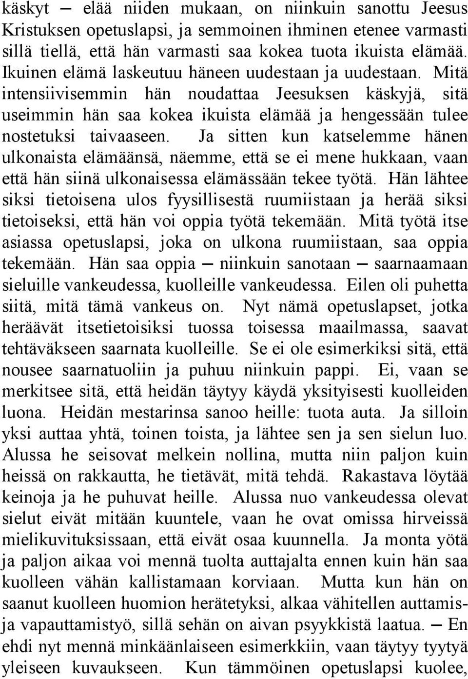 Ja sitten kun katselemme hänen ulkonaista elämäänsä, näemme, että se ei mene hukkaan, vaan että hän siinä ulkonaisessa elämässään tekee työtä.