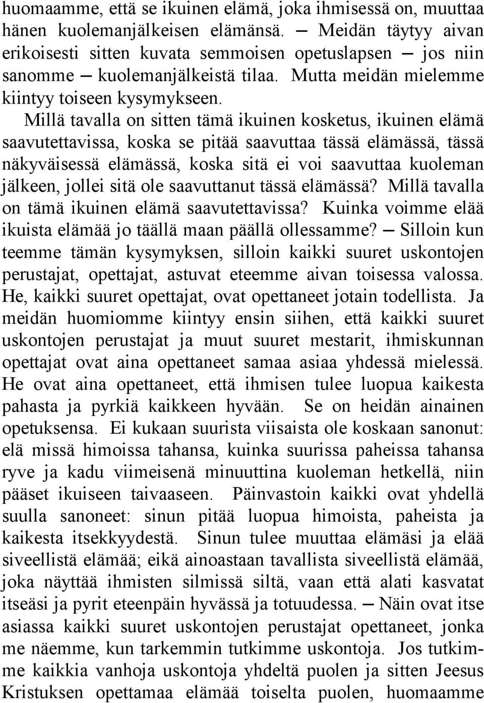 Millä tavalla on sitten tämä ikuinen kosketus, ikuinen elämä saavutettavissa, koska se pitää saavuttaa tässä elämässä, tässä näkyväisessä elämässä, koska sitä ei voi saavuttaa kuoleman jälkeen,