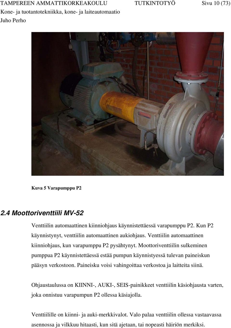 Moottoriventtiilin sulkeminen pumppua P2 käynnistettäessä estää pumpun käynnistyessä tulevan paineiskun pääsyn verkostoon. Paineisku voisi vahingoittaa verkostoa ja laitteita siinä.