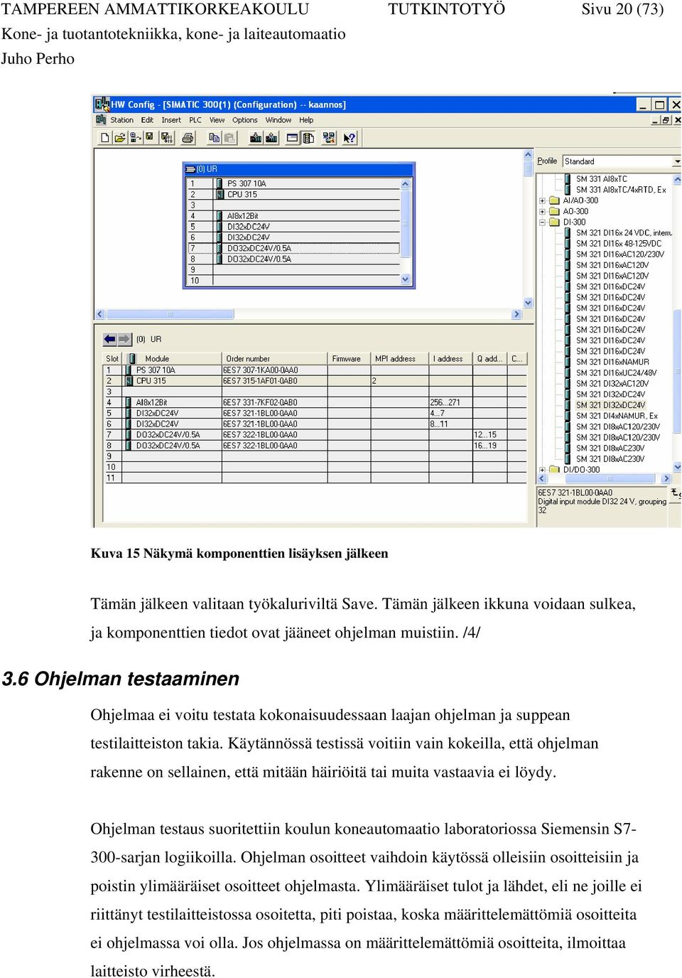 6 Ohjelman testaaminen Ohjelmaa ei voitu testata kokonaisuudessaan laajan ohjelman ja suppean testilaitteiston takia.