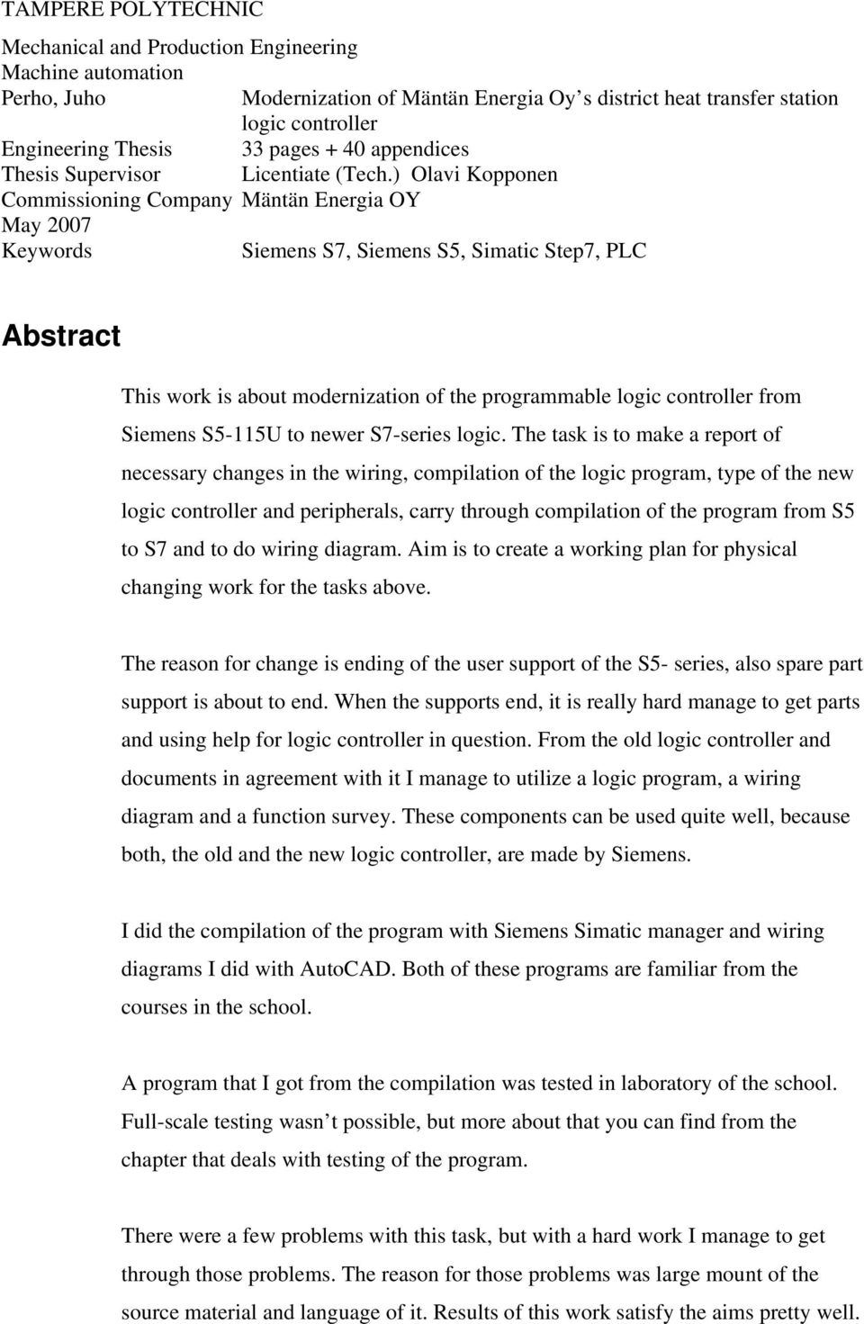 ) Olavi Kopponen Commissioning Company Mäntän Energia OY May 2007 Keywords Siemens S7, Siemens S5, Simatic Step7, PLC Abstract This work is about modernization of the programmable logic controller